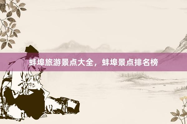 蚌埠旅游景点大全，蚌埠景点排名榜